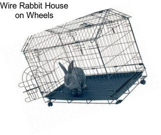 Wire Rabbit House on Wheels