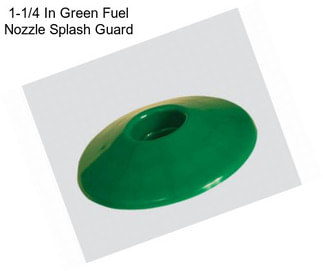 1-1/4 In Green Fuel Nozzle Splash Guard