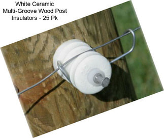 White Ceramic Multi-Groove Wood Post Insulators - 25 Pk