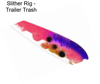 Slither Rig - Trailer Trash