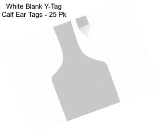 White Blank Y-Tag Calf Ear Tags - 25 Pk