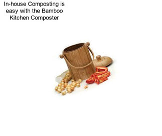 In-house Composting is easy with the Bamboo Kitchen Composter