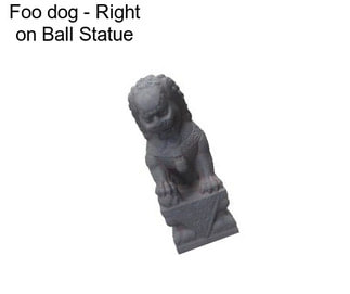 Foo dog - Right on Ball Statue