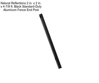 Natural Reflections 2 in. x 2 in. x 4-7/8 ft. Black Standard-Duty Aluminum Fence End Post