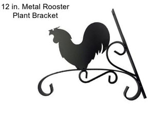 12 in. Metal Rooster Plant Bracket