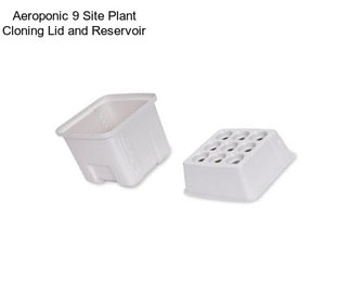 Aeroponic 9 Site Plant Cloning Lid and Reservoir