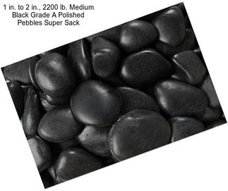 1 in. to 2 in., 2200 lb. Medium Black Grade A Polished Pebbles Super Sack