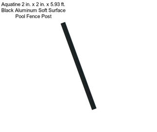 Aquatine 2 in. x 2 in. x 5.93 ft. Black Aluminum Soft Surface Pool Fence Post