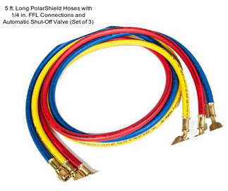 5 ft. Long PolarShield Hoses with 1/4 in. FFL Connections and Automatic Shut-Off Valve (Set of 3)