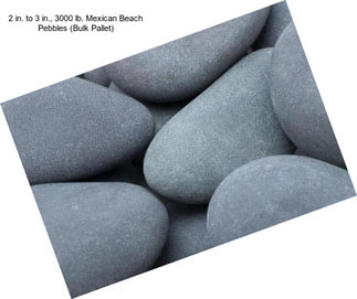 2 in. to 3 in., 3000 lb. Mexican Beach Pebbles (Bulk Pallet)