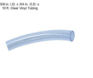 5/8 in. I.D. x 3/4 in. O.D. x 10 ft. Clear Vinyl Tubing