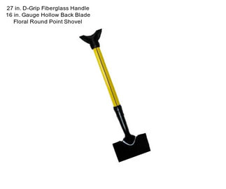 27 in. D-Grip Fiberglass Handle 16 in. Gauge Hollow Back Blade Floral Round Point Shovel