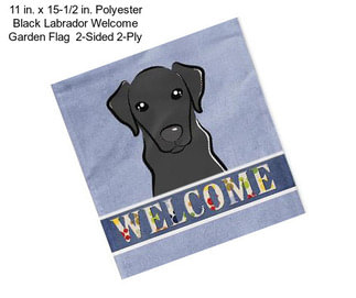 11 in. x 15-1/2 in. Polyester Black Labrador Welcome Garden Flag  2-Sided 2-Ply