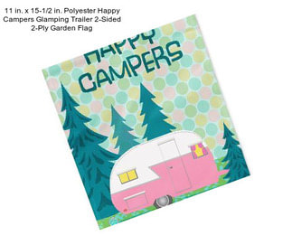 11 in. x 15-1/2 in. Polyester Happy Campers Glamping Trailer 2-Sided 2-Ply Garden Flag