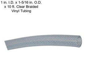 1 in. I.D. x 1-5/16 in. O.D. x 10 ft. Clear Braided Vinyl Tubing