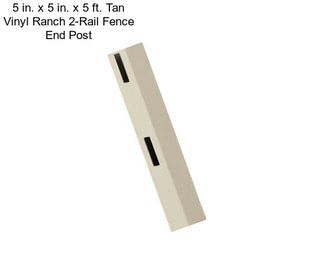 5 in. x 5 in. x 5 ft. Tan Vinyl Ranch 2-Rail Fence End Post