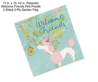 11 in. x 15-1/2 in. Polyester Welcome Friends Pink Poodle 2-Sided 2-Ply Garden Flag