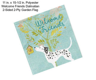 11 in. x 15-1/2 in. Polyester Welcome Friends Dalmatian 2-Sided 2-Ply Garden Flag