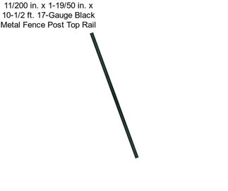 11/200 in. x 1-19/50 in. x 10-1/2 ft. 17-Gauge Black Metal Fence Post Top Rail