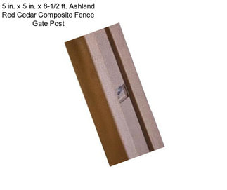 5 in. x 5 in. x 8-1/2 ft. Ashland Red Cedar Composite Fence Gate Post