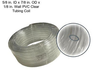 5/8 in. ID x 7/8 in. OD x 1/8 in. Wall PVC Clear Tubing Coil