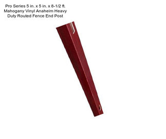 Pro Series 5 in. x 5 in. x 8-1/2 ft. Mahogany Vinyl Anaheim Heavy Duty Routed Fence End Post