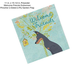 11 in. x 15-1/2 in. Polyester Welcome Friends Doberman Pinscher 2-Sided 2-Ply Garden Flag