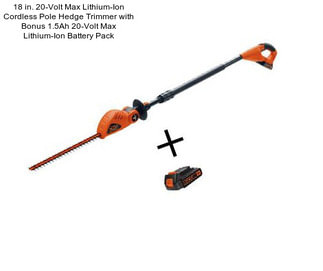 18 in. 20-Volt Max Lithium-Ion Cordless Pole Hedge Trimmer with Bonus 1.5Ah 20-Volt Max Lithium-Ion Battery Pack