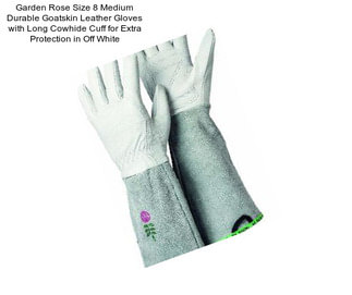 Garden Rose Size 8 Medium Durable Goatskin Leather Gloves with Long Cowhide Cuff for Extra Protection in Off White