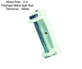 Wood Post - 2 in. Polytape Metal Split Bolt Tensioner - White