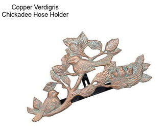 Copper Verdigris Chickadee Hose Holder