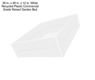 36 in. x 48 in. x 12 in. White Recycled Plastic Commercial Grade Raised Garden Bed