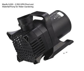 Maxflo 9,000 - 2,500 GPH Pond and Waterfall Pump for Water Gardening