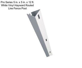 Pro Series 5 in. x 5 in. x 12 ft. White Vinyl Hayward Routed Line Fence Post