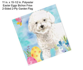 11 in. x 15-1/2 in. Polyester Easter Eggs Bichon Frise 2-Sided 2-Ply Garden Flag