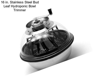 16 in. Stainless Steel Bud Leaf Hydroponic Bowl Trimmer