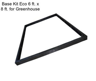 Base Kit Eco 6 ft. x 8 ft. for Greenhouse