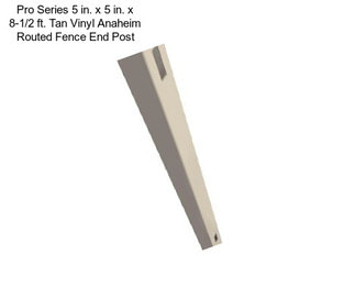 Pro Series 5 in. x 5 in. x 8-1/2 ft. Tan Vinyl Anaheim Routed Fence End Post