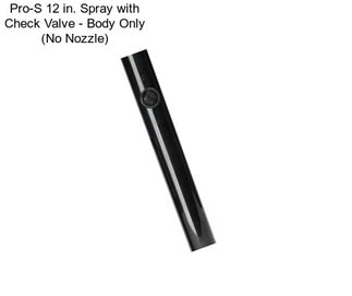Pro-S 12 in. Spray with Check Valve - Body Only (No Nozzle)
