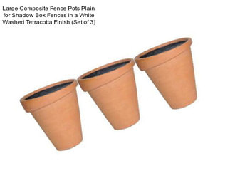 Large Composite Fence Pots Plain for Shadow Box Fences in a White Washed Terracotta Finish (Set of 3)