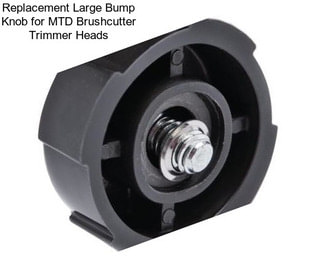 Replacement Large Bump Knob for MTD Brushcutter Trimmer Heads