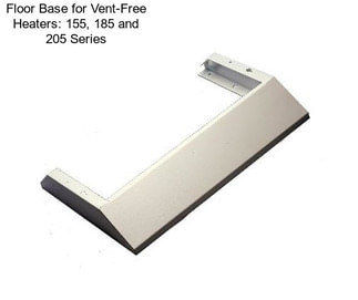 Floor Base for Vent-Free Heaters: 155, 185 and 205 Series