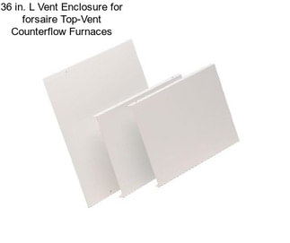 36 in. L Vent Enclosure for forsaire Top-Vent Counterflow Furnaces