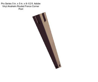 Pro Series 5 in. x 5 in. x 8-1/2 ft. Adobe Vinyl Anaheim Routed Fence Corner Post