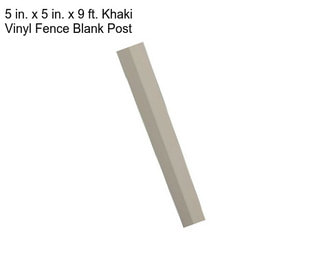 5 in. x 5 in. x 9 ft. Khaki Vinyl Fence Blank Post