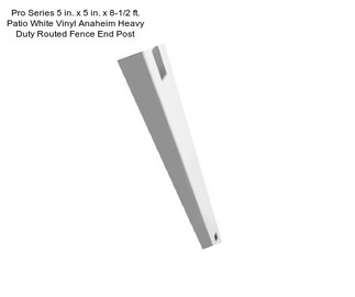 Pro Series 5 in. x 5 in. x 8-1/2 ft. Patio White Vinyl Anaheim Heavy Duty Routed Fence End Post