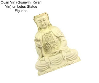 Quan Yin (Guanyin, Kwan Yin) on Lotus Statue Figurine