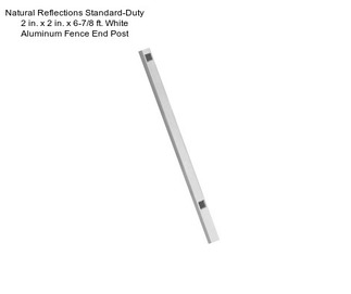 Natural Reflections Standard-Duty 2 in. x 2 in. x 6-7/8 ft. White Aluminum Fence End Post