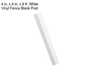 4 in. x 4 in. x 8 ft. White Vinyl Fence Blank Post