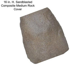 16 in. H. Sandblasted Composite Medium Rock Cover